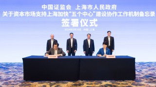 中国证监会、上海市政府签署关于资本市场支持上海加快“五个中心”建设协作工作机制备忘录