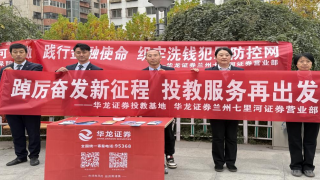 践行金融使命，织牢洗钱犯罪防控网 ——华龙证券兰州七里河营业部反洗钱专项宣传活动